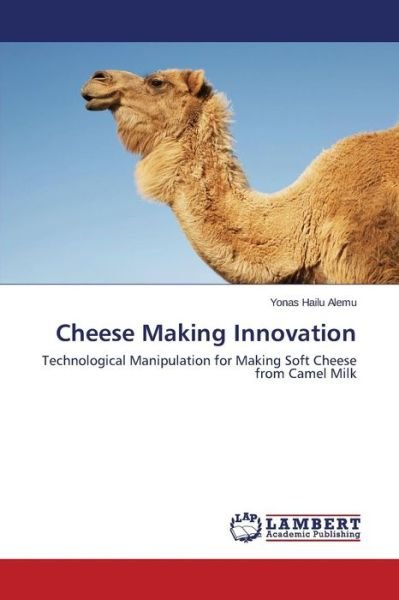 Cover for Yonas  Hailu Alemu · Cheese Making Innovation: Technological Manipulation for Making Soft Cheese from Camel Milk (Paperback Bog) (2014)