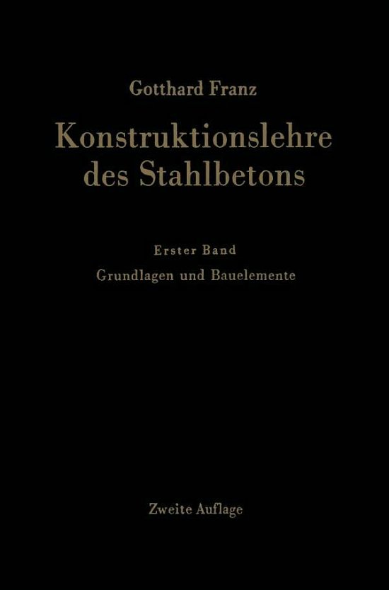 Cover for Gotthard Franz · Konstruktionslehre Des Stahlbetons: Erster Band: Grundlagen Und Bauelemente (Paperback Book) [2nd 2. Aufl. 1966. Softcover Reprint of the Origin edition] (1966)