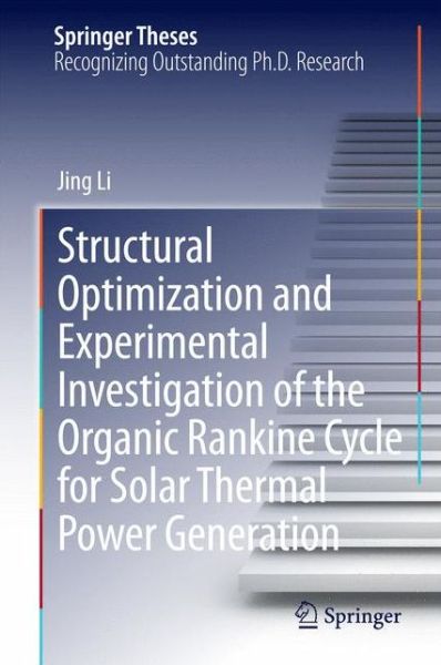 Cover for Jing Li · Structural Optimization and Experimental Investigation of the Organic Rankine Cycle for Solar Thermal Power Generation - Springer Theses (Hardcover Book) [2015 edition] (2014)