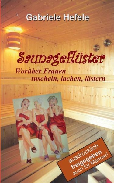 Cover for Gabriele Hefele · Saunagefluster: Woruber Frauen tuscheln, lachen, lastern (Paperback Book) [German edition] (2014)