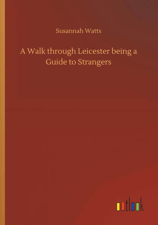 Cover for Susannah Watts · A Walk Through Leicester Being a Guide to Strangers (Paperback Bog) (2018)