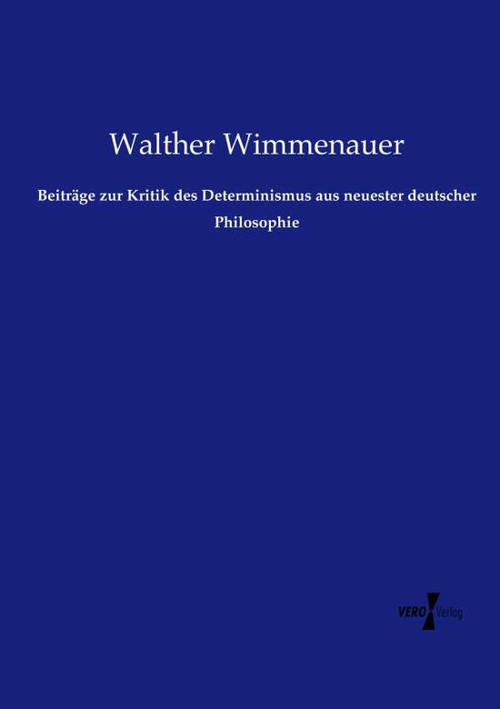 Cover for Walther Wimmenauer · Beitrage zur Kritik des Determinismus aus neuester deutscher Philosophie (Paperback Book) (2019)