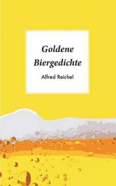 Goldene Biergedichte - Reichel - Bücher -  - 9783741276224 - 22. September 2016