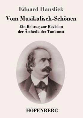 Cover for Eduard Hanslick · Vom Musikalisch-Schoenen: Ein Beitrag zur Revision der AEsthetik der Tonkunst (Taschenbuch) (2017)