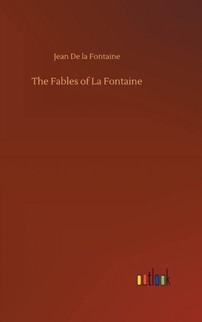 The Fables of La Fontaine - Jean de La Fontaine - Books - Outlook Verlag - 9783752434224 - August 14, 2020
