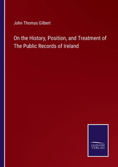 Cover for John Thomas Gilbert · On the History, Position, and Treatment of The Public Records of Ireland (Taschenbuch) (2022)