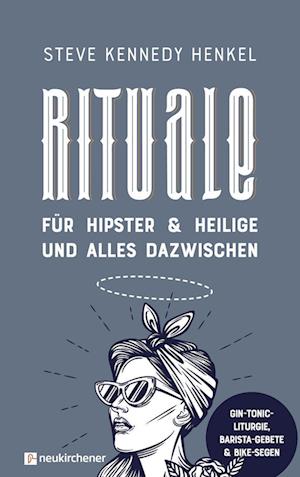 Rituale für Hipster & Heilige und alles dazwischen - Steve Kennedy Henkel - Books - Neukirchener Verlag - 9783761568224 - March 7, 2022