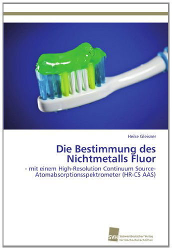 Cover for Heike Gleisner · Die Bestimmung Des Nichtmetalls Fluor: - Mit Einem High-resolution Continuum Source-atomabsorptionsspektrometer (Hr-cs Aas) (German Edition) (Paperback Book) [German edition] (2011)