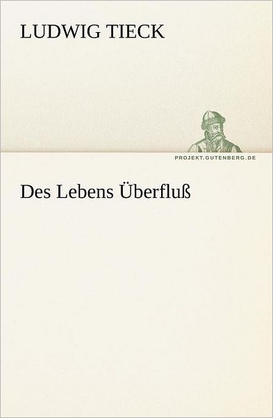 Des Lebens Überfluß (Tredition Classics) (German Edition) - Ludwig Tieck - Books - tredition - 9783842412224 - May 8, 2012