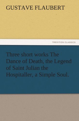 Cover for Gustave Flaubert · Three Short Works the Dance of Death, the Legend of Saint Julian the Hospitaller, a Simple Soul. (Taschenbuch) (2011)