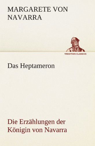 Cover for Margarete Von Navarra · Das Heptameron: Die Erzählungen Der Königin Von Navarra (Tredition Classics) (German Edition) (Paperback Book) [German edition] (2012)