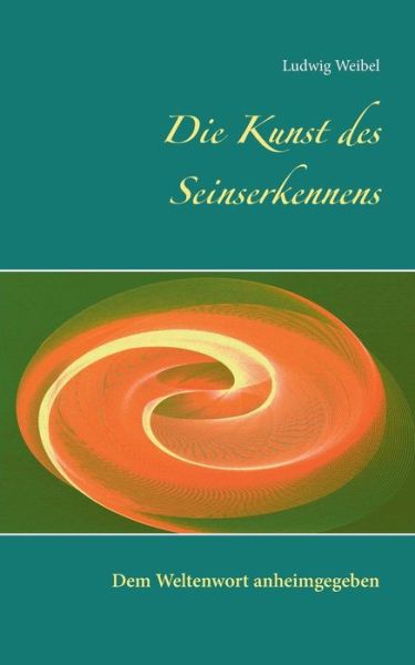 Cover for Ludwig Weibel · Die Kunst des Seinserkennens: Dem Weltenwort anheimgegeben (Paperback Book) (2016)