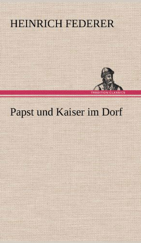 Cover for Heinrich Federer · Papst Und Kaiser Im Dorf (Hardcover Book) [German edition] (2012)