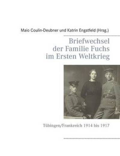 Cover for Maio Coulin-deubner · Briefwechsel der Familie Fuchs im Ersten Weltkrieg: Tubingen / Frankreich 1914 bis 1917 (Paperback Book) (2014)