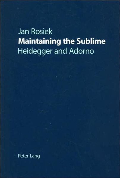Cover for Jan Rosiek · Maintaining the Sublime: Heidegger and Adorno (Paperback Bog) (2000)