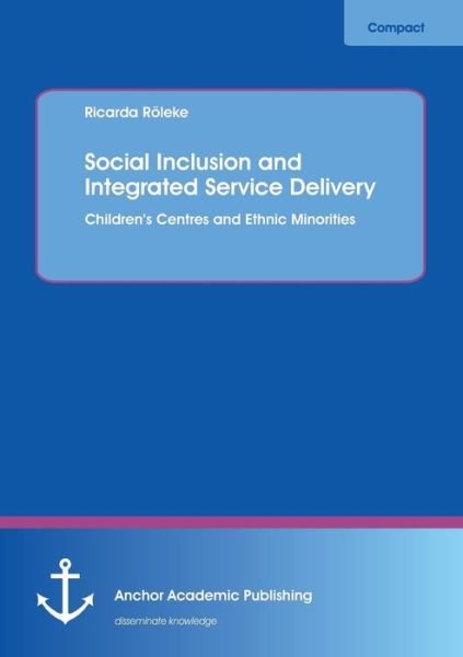 Ricarda Röleke · Social Inclusion and Integrated Service Delivery: Children's Centres and Ethnic Minorities (Paperback Book) (2013)