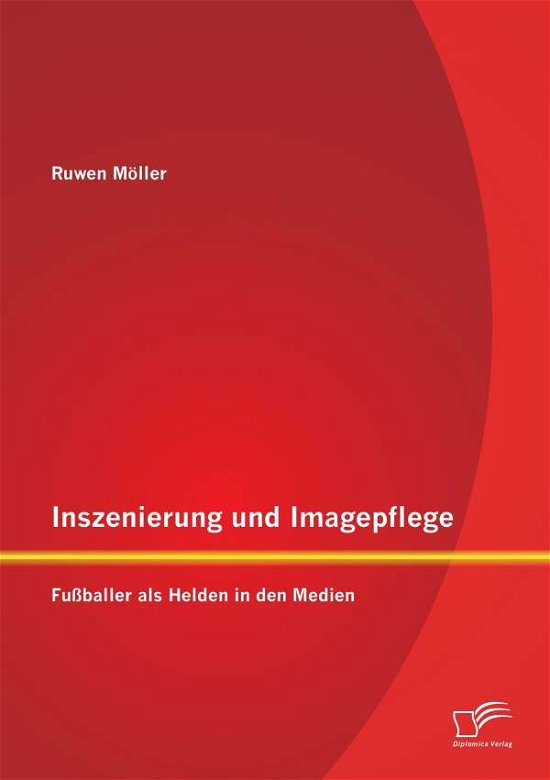 Cover for Ruwen Moller · Inszenierung Und Imagepflege: Fussballer Als Helden in den Medien (Taschenbuch) (2015)