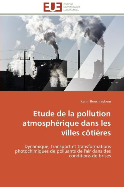 Cover for Karim Bouchlaghem · Etude De La Pollution Atmosphérique Dans Les Villes Côtières: Dynamique, Transport et Transformations Photochimiques De Polluants De L'air Dans Des Conditions De Brises (Paperback Book) [French edition] (2018)