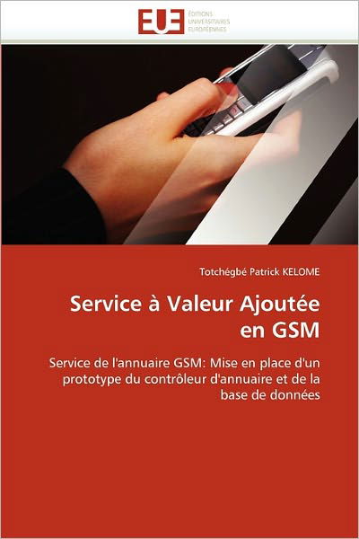 Cover for Totchégbé Patrick Kelome · Service À Valeur Ajoutée en Gsm: Service De L'annuaire Gsm: Mise en Place D'un Prototype Du Contrôleur D'annuaire et De La Base De Données (Paperback Book) [French edition] (2018)