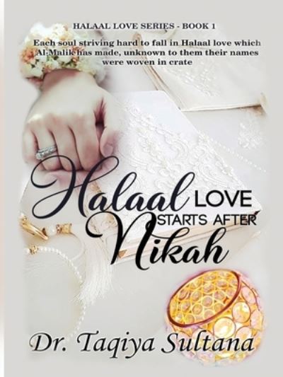 Cover for Dr Taqiya Sultana · Halaal Love Starts After Nikah: Each soul striving hard to fall in Halaal love which Al-Malik has made, unknown to them their names were woven in crate. (Paperback Book) (2020)