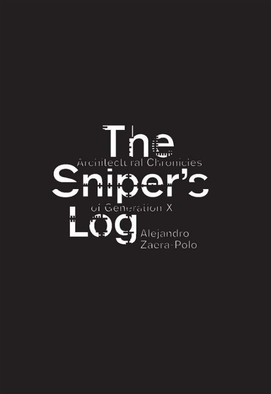 Cover for Alejandro Zaera-Polo · The Sniper's Log: Architectural Chronicles of Generation-X (Taschenbuch) [English edition] (2013)