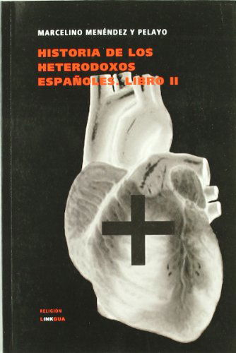 Historia De Los Heterodoxos Españoles. Libro II (Religion) (Spanish Edition) - Marcelino Menendez Y Pelayo - Livres - Linkgua - 9788498166224 - 2024