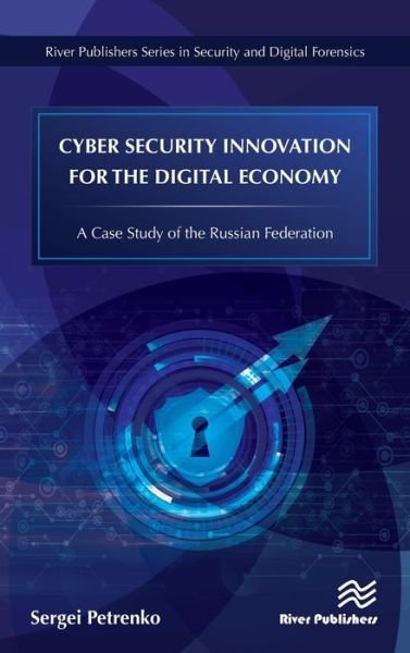 Cover for Sergei Petrenko · Cyber Security Innovation for the Digital Economy: A Case Study of the Russian Federation - River Publishers Series in Security and Digital Forensics (Hardcover Book) (2018)