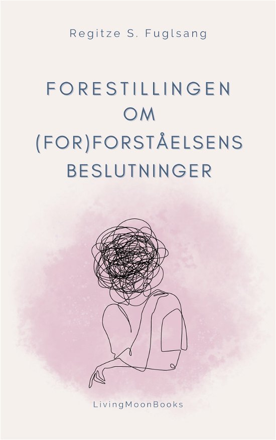 Regitze S. Fuglsang · Forestillingen om (For)Forståelsens Beslutninger (Paperback Book) [1º edição] (2022)