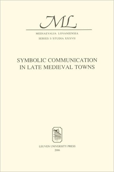 Cover for Symbolic Communication in Late Medieval Towns - Mediaevalia Lovaniensia (Paperback Book) (2008)