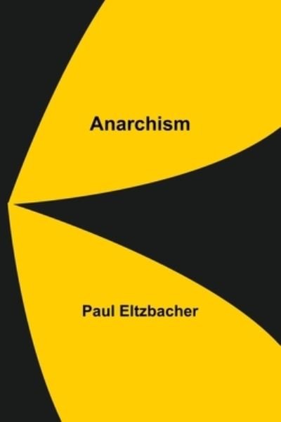 Anarchism - Paul Eltzbacher - Kirjat - Alpha Edition - 9789355349224 - perjantai 8. lokakuuta 2021