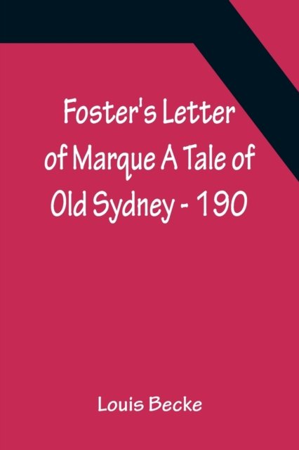 Foster's Letter Of Marque A Tale Of Old Sydney - 190 - Louis Becke - Books - Alpha Edition - 9789356157224 - April 11, 2022
