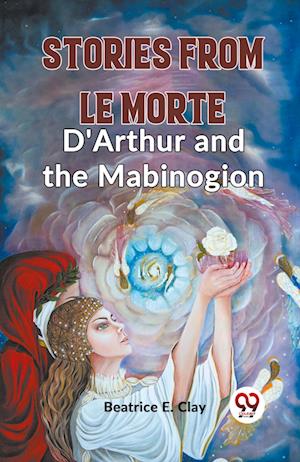 Stories from Le Morte D'Arthur and the Mabinogion (Edition2023) - Beatrice E Clay - Books - Double 9 Books LLP - 9789359396224 - August 10, 2023