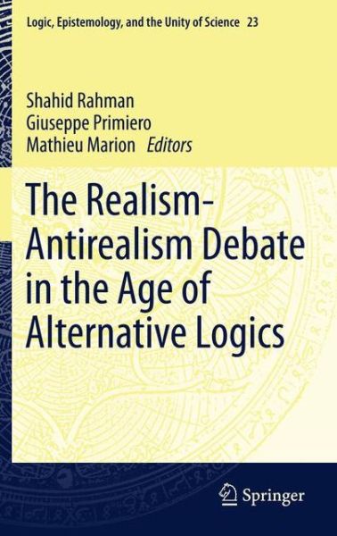 The Realism-Antirealism Debate in the Age of Alternative Logics - Logic, Epistemology, and the Unity of Science - Shahid Rahman - Kirjat - Springer - 9789400719224 - torstai 22. syyskuuta 2011