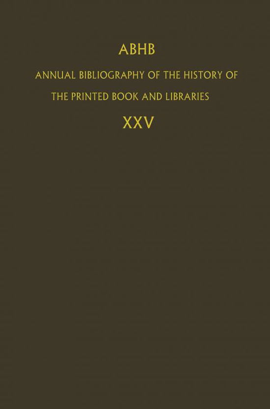 ABHB Annual Bibliography of the History of the Printed Book and Libraries: Volume 25 - Annual Bibliography of the History of the Printed Book and Libraries - Dept of Special Collections of the Koninklijke Bibliotheek - Books - Springer - 9789401064224 - October 4, 2012