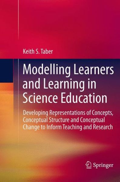 Keith S. Taber · Modelling Learners and Learning in Science Education: Developing Representations of Concepts, Conceptual Structure and Conceptual Change to Inform Teaching and Research (Paperback Book) [Softcover reprint of the original 1st ed. 2013 edition] (2016)