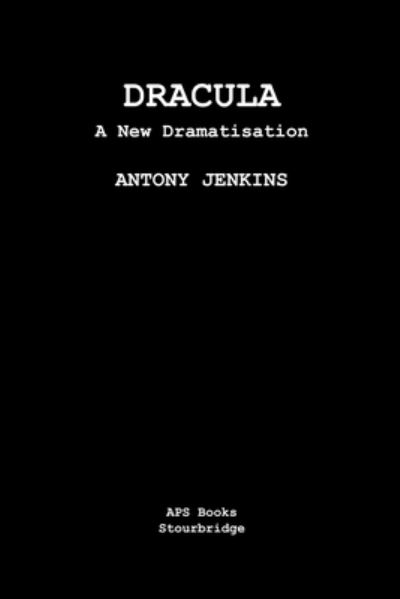 Dracula: A New Dramatisation - Antony Jenkins - Books - APS Publications - 9798201864224 - April 24, 2021