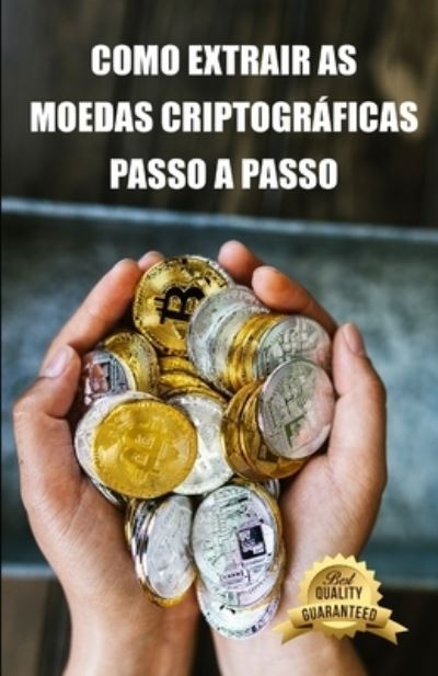 Como extrair as moedas criptograficas passo a passo: Dicas, Truques e Tutoriais para Mineracao Ethereum, Bitcoin, Litecoin, Zcash e outras moedas criptograficas - Plataforma de Empreendedorismo E Inve - Livros - Independently Published - 9798456323224 - 14 de agosto de 2021