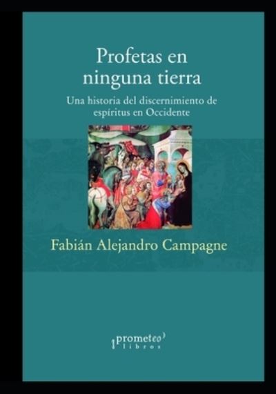 Cover for Fabian Alejandro Campagne · Profetas en ninguna tierra: Una historia del discernimiento de espiritus en Occidente (Paperback Book) (2021)