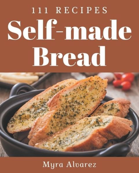 Cover for Myra Alvarez · 111 Self-made Bread Recipes (Pocketbok) (2020)