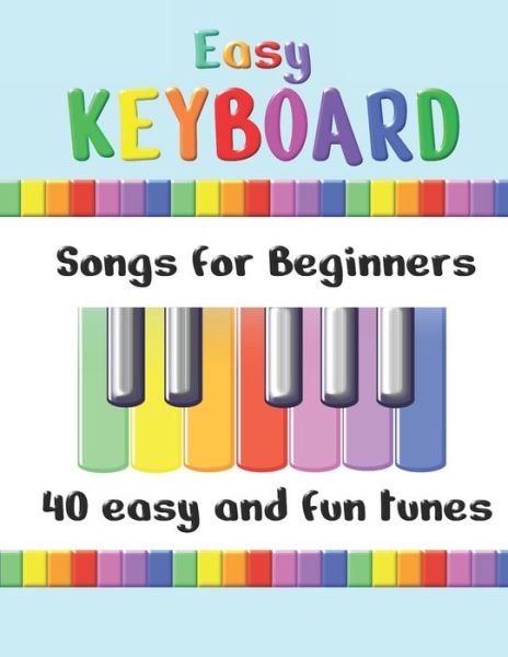 Cover for Annabel Canto · Easy Keyboard Songs for Beginners: 40 Easy and Fun Tunes - Great for kids and suitable for keyboard or piano - Simple tunes with note letters (Paperback Book) [Large type / large print edition] (2021)