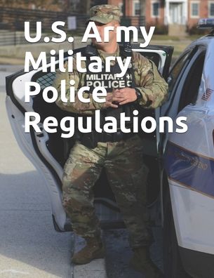 U.S. Army Military Police Regulations - Department of Defense - Books - Independently Published - 9798605248224 - January 27, 2020