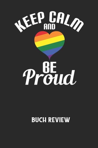 KEEP CALM AND BE PROUD - Buch Review - Buchreview Notizbuch - Livros - Independently Published - 9798613366224 - 13 de fevereiro de 2020