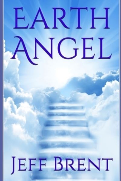 Earth Angel - Jeff Brent - Books - Independently Published - 9798711503224 - February 19, 2021