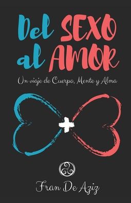 Cover for Fran de Aziz · Del Sexo al Amor: Un viaje de Cuerpo, Mente y Alma (Paperback Book) (2022)