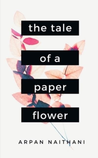 Cover for Arpan Naithani · The Tale of a Paper Flower: A Tale told through 25 poems (Paperback Bog) (2022)