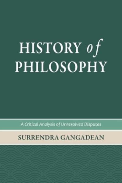 Cover for Surrendra Gangadean · History of Philosophy: A Critical Analysis of Unresolved Disputes (Paperback Book) (2022)