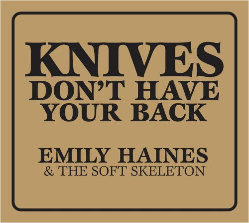 Knives Don't Have Your Back - Haines, Emily & the Soft Skeleton - Musik - ALTERNATIVE - 0060270093225 - 26. September 2006