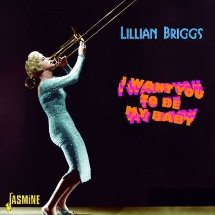 I Want You To Be My Baby - Lillian Briggs - Musikk - JASMINE - 0604988028225 - 29. oktober 2013