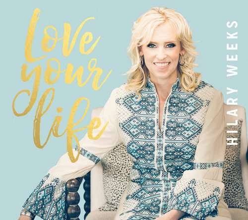 Cover for Hilary Weeks · Love Your Life (CD) (2016)
