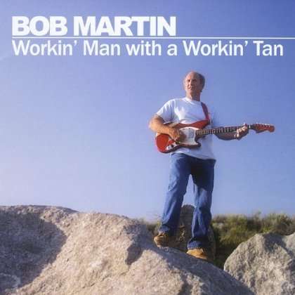 Cover for Bob Martin · Workin' Man with a Workin' Tan (CD) (2011)